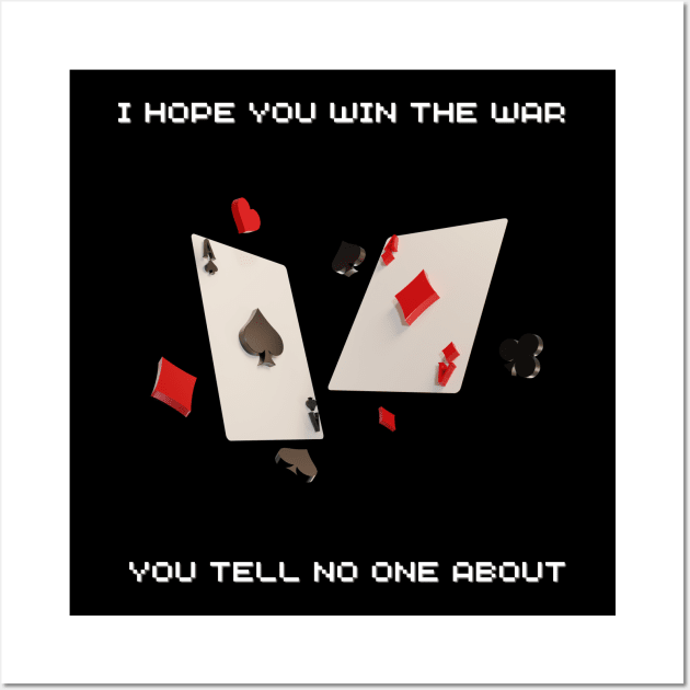 I hope you win the war you tell no one about Wall Art by Pop on Elegance